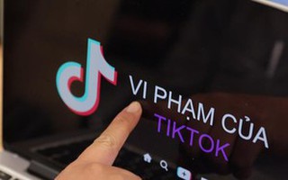 Từ 15/5/2023: Bắt đầu kiểm tra toàn diện TikTok tại Việt Nam