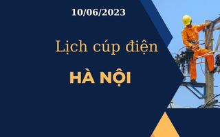Lịch cúp điện hôm nay tại Hà Nội ngày 10/06/2023
