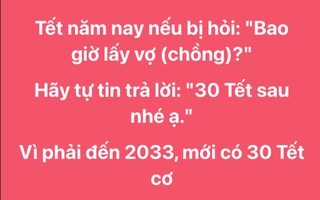 9 năm nữa mới có 30 Tết, hội bị giục cưới nhanh trí nghĩ ra cách đối đáp khi bị hỏi: “Bao giờ cho bác ăn cỗ?”.