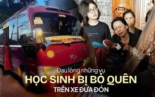 Những vụ học sinh bị bỏ quên trên xe đưa đón của trường: Sự tắc trách của người lớn và nỗi đau của gia đình