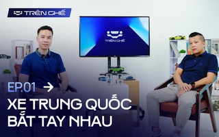 [Trên Ghế 01] Các hãng xe Trung Quốc bắt tay nhau để đấu phần còn lại tại Việt Nam: ‘Kịch bản trong mơ’