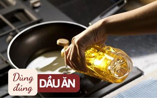 Cảnh báo: 3 loại dầu ăn cần tránh xa vì có nguy cơ gây ung thư, đừng vì tiết kiệm mà hại cả nhà