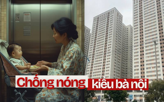 Dở khóc dở cười với muôn kiểu “chống nóng” bá đạo ở chung cư của mẹ chồng