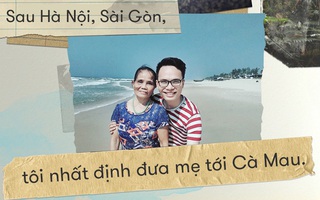 Con trai muốn nắm tay mẹ đi khắp đất nước: "Thời gian chẳng còn nhiều, con sẽ đưa mẹ đến nơi mẹ mơ ước"