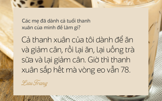 Các mẹ tổng kết xem, tuổi thanh xuân của mình đã trôi qua như thế nào, có bá đạo như này không