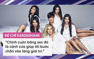 Gia đình Kim Kardashian: Cái gì không giết được bạn thì sẽ làm bạn trở nên… giàu có hơn