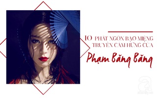 Được mệnh danh là nữ hoàng thị phi, nhưng phát ngôn  của Phạm Băng Băng đều chứa triết lí khiến phụ nữ phải trầm trồ