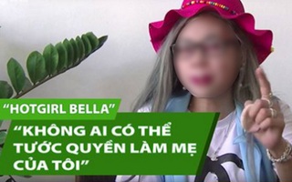 Hotgirl Bella chính thức lên tiếng: "Không ai có thể tước quyền làm mẹ của tôi"
