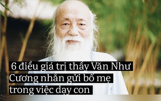 6 điều giá trị thầy Văn Như Cương nhắn gửi đến các bậc cha mẹ khi dạy con mà ai cũng cần biết