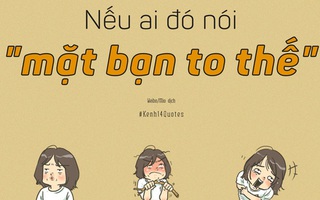 Nếu ai đó bảo bạn mặt to, cứ ngẩng cao đầu, mạnh mẽ đáp lại 7 câu sau!