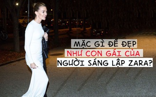 Ẩn số về phong cách thời trang của con gái ông trùm Zara - nay đã có lời giải đáp!