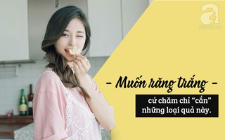 Muốn trắng răng thì hãy nhanh cắn “ngập răng” những quả này