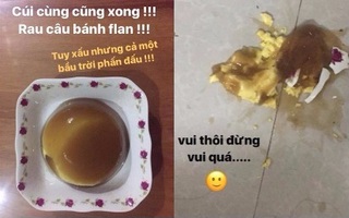 Tập tành làm bánh flan, cô gái tự khen mình tài giỏi, nào ngờ cái kết khiến "500 chị em" cười vỡ bụng