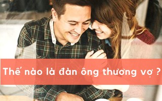 Đàn ông lông bông thời nay không thiếu, nhưng đàn ông biết thương vợ có thật đã "tuyệt chủng" cả rồi?