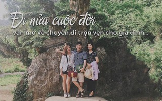 Người cha đi nửa cuộc đời vẫn nợ vợ con, vì lời hứa về một chuyến du lịch "chỉ có 3 người nhà mình"