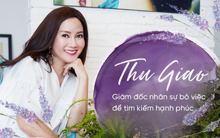 Hạnh phúc giản dị đáng mơ ước của Thu Giao - Giám đốc nhân sự từ bỏ công việc 25 năm gắn bó chỉ để làm điều mình thích