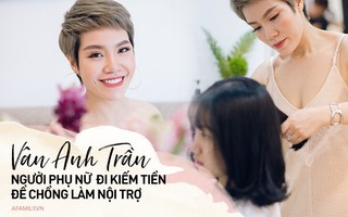 Chuyện của Vân Anh Trần - người đàn bà đẹp chọn việc "xây nhà", nhường chồng lui về hậu phương "xây tổ ấm"