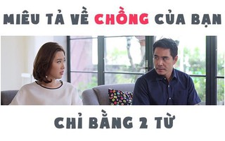 "Nếu được miêu tả chồng trong 2 từ, chị em nói gì?", loạt câu trả lời khiến dân mạng cười té ghế