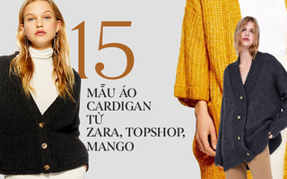 15 mẫu áo cardigan xinh hết ý từ Zara, Mango, Topshop mà các nàng sẽ muốn sắm bằng hết cho tủ đồ của mình