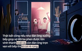 Cớ làm sao đàn ông xuống bếp đôi lần được tôn làm soái ca, còn những anh chàng “đổi phận” làm vợ lại bị khinh miệt, coi thường?