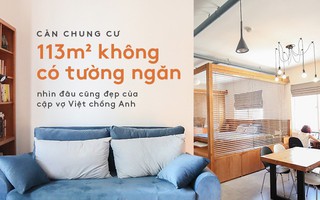 Căn chung cư 113m² không có tường ngăn, nhìn đâu cũng đẹp của cặp vợ Việt - chồng Anh