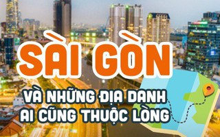 Lý giải thú vị về tên gọi Sài Gòn và những địa danh quen thuộc ai cũng biết nhưng ít khi rõ nghĩa