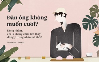 Đàn ông không muốn cưới? Đừng nhầm, chỉ là chàng chưa tìm thấy đúng ý trung nhân mà thôi!