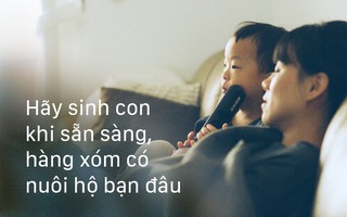 Đừng sợ ai bảo "gái độc không con", đừng sinh con vì áp lực từ làng trên xóm dưới, hãy có con khi bạn sẵn sàng làm mẹ
