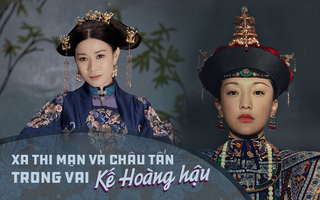 Nhàn Phi Xa Thi Mạn - Như Ý Châu Tấn: "Chị đại" nào xuất sắc hơn trong vai Kế Hoàng Hậu?