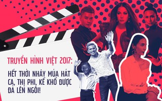 Truyền hình Việt 2017: Hết thời nhảy múa hát ca, thị phi, kể khổ được đà lên ngôi!