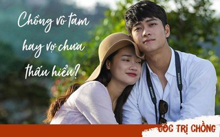 Góc trị chồng: 21 câu hỏi siêu đơn giản bắt bệnh chồng vô tâm hay cả hai chưa thấu hiểu