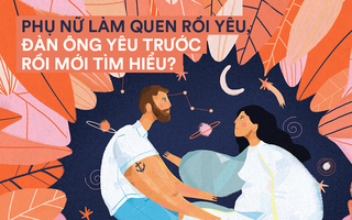 Phụ nữ làm quen rồi yêu, đàn ông yêu trước rồi mới tìm hiểu