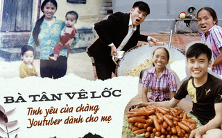 "Bà Tân Vlog" trở thành hiện tượng ở tuổi 60: Chuyện về lòng hiếu thảo của cậu con trai yêu mẹ