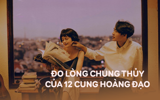 Xếp hạng lòng chung thủy của 12 cung hoàng đạo, xem ai "nhất dạ chung tình" còn ai "có mới nới cũ" dễ thay lòng? 