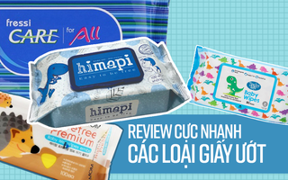 Review cực nhanh các loại giấy ướt: Giá cả quan trọng nhưng thành phần còn quan trọng hơn