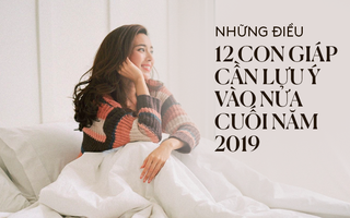 Từ giờ đến hết năm 2019, đây chính là những điều mà 12 con giáp cần lưu ý và lời khuyên giúp bạn có một năm hoàn hảo