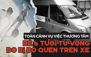Toàn cảnh vụ bé trai 6 tuổi tử vong do bị bỏ quên trên xe đưa đón và những nghi vấn chưa có lời giải