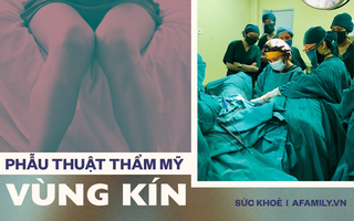 Phẫu thuật thẩm mỹ vùng kín: Tường tận chi tiết những điều chị em phải biết trước khi làm và lời khuyến cáo của chuyên gia