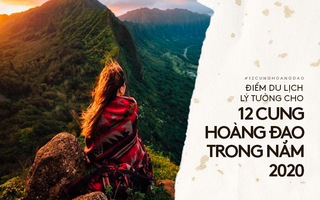 Điểm đến lý tưởng và đem lại nhiều may mắn dành cho 12 cung Hoàng đạo trong năm Canh Tý 2020 