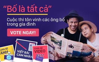 Cách thức bình chọn bài dự thi của cuộc thi “Bố là tất cả” 