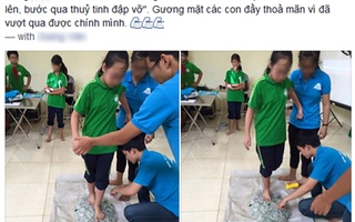 Học sinh thực hành dẫm lên mảnh thủy tinh-ảo tưởng sức mạnh bản thân?