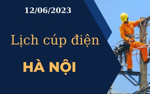 Lịch cúp điện hôm nay tại Hà Nội ngày 12/06/2023