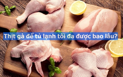 Thịt gà để tủ lạnh tối đa được bao lâu?