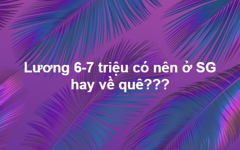 Hỏi “lương 6-7 triệu nên ở Sài Gòn tiếp hay về quê?”, chàng trai được dân mạng rọi sáng tâm hồn chỉ bằng một câu nói