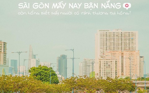 Ngày nóng đọc được bài viết mát dịu cả người: "Sài Gòn đang giận mình hả ba, mấy nay nắng gắt dữ thần trời vậy đó!"