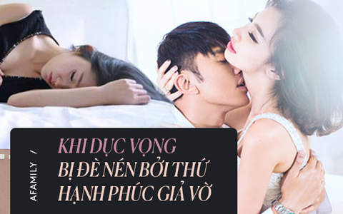 Cả cuộc đời "đóng kịch" được thỏa mãn: Cớ gì chuyện giường chiếu vợ chồng lại có chỗ cho 2 chữ GIẢ VỜ?