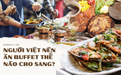 Người Việt vẫn bị chê thiếu văn minh khi ăn tiệc buffet, vậy đâu là cách ăn thật sang mà lại huề được vốn bỏ ra ban đầu?