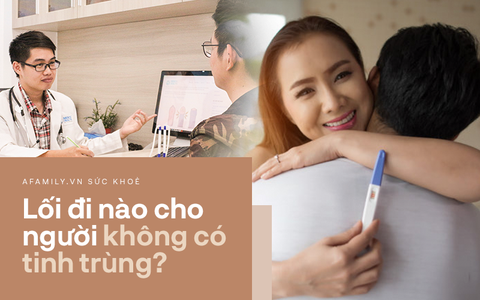 Khi nam giới thiếu hẳn "vốn tự có": Bác sĩ cũng đau đầu nhưng chưa phải đã hết cách, vẫn còn một con đường để có con