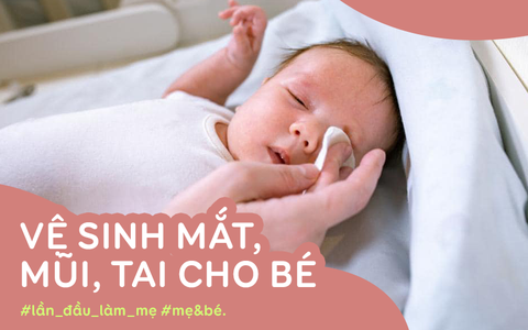 Không phải ngày nào cũng nhỏ nước muối sinh lý, các mẹ đã biết cách vệ sinh mắt, mũi, tai cho bé "đúng chuẩn" chưa?