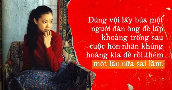 Gửi em, người đàn bà đã cũ, nhất định phải chờ đàn ông tử tế hơn trước thì mới nên… dấn bước!